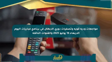مواجهات ودية قوية وتصفيات دوري الأبطال في برنامج مباريات اليوم الأربعاء 16 يوليو 2025 والقنوات الناقلة